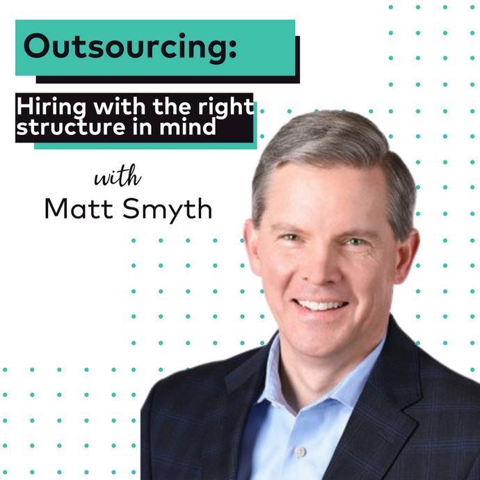 EP 3: Outsourcing: Hiring With the Right Structure in Mind