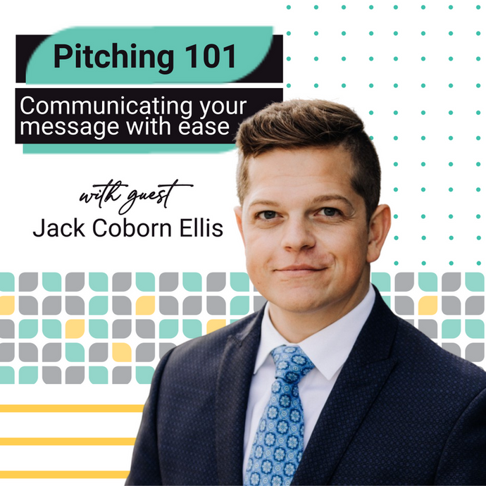 EP 10: Pitching 101: Communicating Your Message with Ease