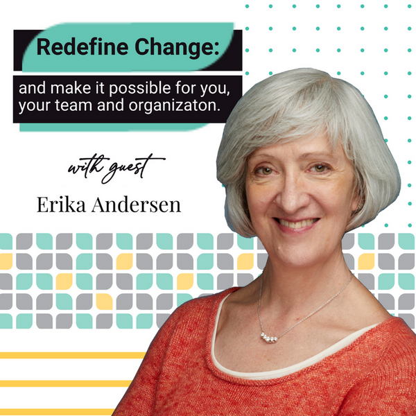 EP 19: Redefine Change: How to Make it Possible for You, Your Team and Organization