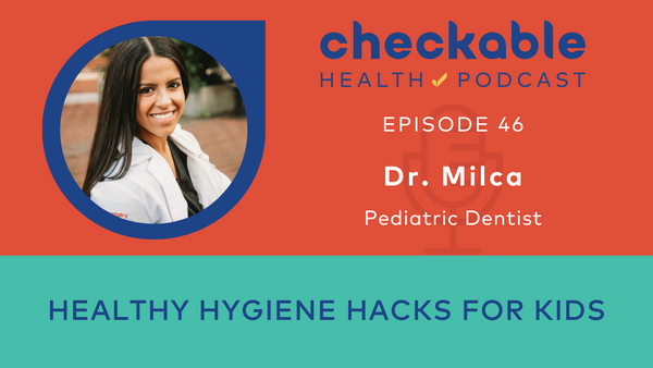 Healthy Hygiene Hacks For Kids with Pediatric Dentist Dr. Milca
