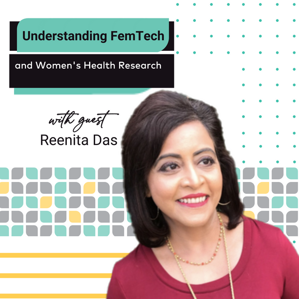 EP27 Understanding FemTech and Women's Health Research with Reenita Das